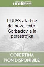 L'URSS alla fine del novecento. Gorbaciov e la perestrojka libro