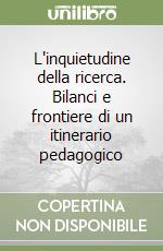 L'inquietudine della ricerca. Bilanci e frontiere di un itinerario pedagogico libro