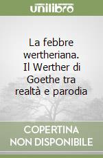 La febbre wertheriana. Il Werther di Goethe tra realtà e parodia libro