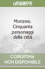 Monzesi. Cinquanta personaggi della città libro