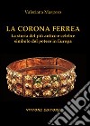 La corona ferrea. La storia del più antico e celebre simbolo del potere in Europa. Ediz. illustrata libro