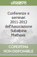 Conferenze e seminari 2011-2012 dell'Associazione Subalpina Mathesis libro