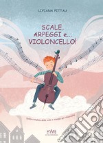 Scale, arpeggi e... violoncello! Guida completa delle scale e arpeggi per violoncello. Ediz. a spirale