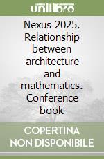 Nexus 2025. Relationship between architecture and mathematics. Conference book libro