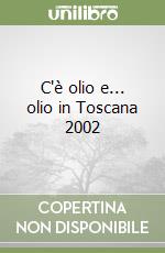 C'è olio e... olio in Toscana 2002 libro