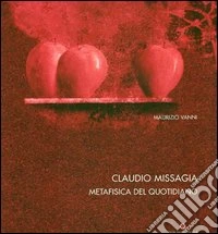 Missagia Claudio. Metafisica del quotidiano. Ediz. italiana, inglese e francese libro