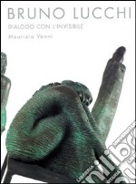 Bruno Lucchi. Dialogo con l'invisibile. Ediz. italiana, inglese e francese