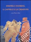 Identità e diversità. Il cappello e la creatività. Ediz. italiana e inglese libro