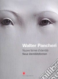Walter Pancheri. Nuove forme d'identità. Ediz. italiana e tedesca libro