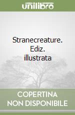 Stranecreature. Ediz. illustrata