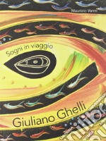 Giuliano Ghelli. Sogni in viaggio. Ediz. italiana e inglese libro