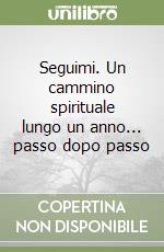 Seguimi. Un cammino spirituale lungo un anno... passo dopo passo