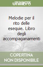 Melodie per il rito delle esequie. Libro degli accompaganamenti