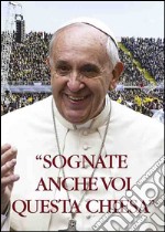 «Sognate anche voi questa Chiesa». Convegno ecclesiale nazionale Firenze 2015. Con DVD libro