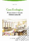 Casa ecologica. Il tuo nuovo e sicuro habitat naturale libro