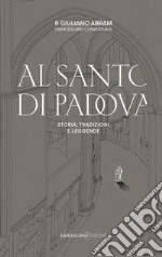 Al santo di Padova. Storia, tradizioni e leggende libro