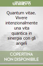 Quantum vitae. Vivere intenzionalmente una vita quantica in sinergia con gli angeli