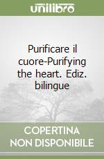 Purificare il cuore-Purifying the heart. Ediz. bilingue libro