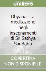 Dhyana. La meditazione negli insegnamenti di Sri Sathya Sai Baba libro