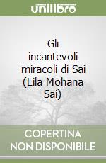 Gli incantevoli miracoli di Sai (Lila Mohana Sai) libro