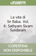 La vita di Sri Baba. Vol. 6: Sathyam Sivam Sundaram libro