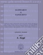 Glossario di Sanscrito. Sanscrito-italiano. Ediz. bilingue. Vol. 1: A-Krpi