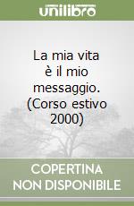 La mia vita è il mio messaggio. (Corso estivo 2000) libro