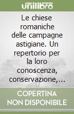 Le chiese romaniche delle campagne astigiane. Un repertorio per la loro conoscenza, conservazione, tutela libro