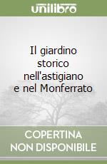 Il giardino storico nell'astigiano e nel Monferrato libro