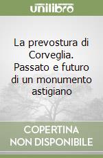 La prevostura di Corveglia. Passato e futuro di un monumento astigiano libro