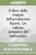 Il libro delle mappe dell'arcidiacono Riperti. Un cabreo astigiano del Settecento libro