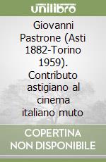 Giovanni Pastrone (Asti 1882-Torino 1959). Contributo astigiano al cinema italiano muto libro