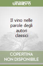 Il vino nelle parole degli autori classici libro