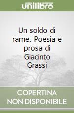 Un soldo di rame. Poesia e prosa di Giacinto Grassi libro