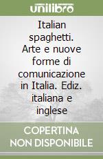 Italian spaghetti. Arte e nuove forme di comunicazione in Italia. Ediz. italiana e inglese libro