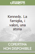 Kennedy. La famiglia, i valori, una storia libro