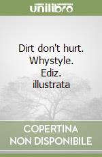 Dirt don't hurt. Whystyle. Ediz. illustrata libro