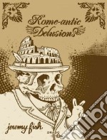 Rome-antic delusion. Ediz. illustrata