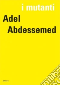 Adel Abdessemed. I mutanti. Ediz. illustrata libro
