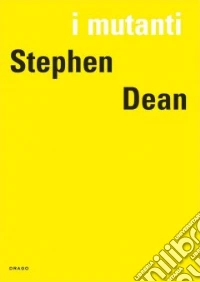 Stephen Dean. I mutanti. Ediz. illustrata libro