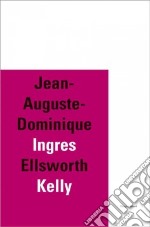 Jean-Auguste-Dominique Ingres-Ellsworth Kelly libro