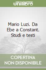 Mario Luzi. Da Ebe a Constant. Studi e testi libro