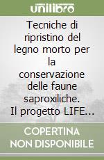 Tecniche di ripristino del legno morto per la conservazione delle faune saproxiliche. Il progetto LIFE Natura di «Bosco della Fontana» (Mantova, Italia)