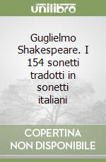 Guglielmo Shakespeare. I 154 sonetti tradotti in sonetti italiani libro