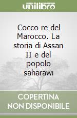 Cocco re del Marocco. La storia di Assan II e del popolo saharawi libro