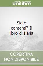 Siete contenti? Il libro di Ilaria libro