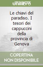 Le chiavi del paradiso. I tesori dei cappuccini della provincia di Genova