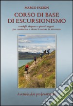 Corso di base di escursionismo. Consigli, risposte e piccoli segreti per cominciare a vivere la natura in sicurezza libro