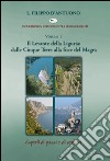 Il Levante della Liguria: dalle Cinque Terre alla foce del Magra. Escursioni in appennino tra luoghi e genti. Vol. 1 libro