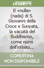 Il «nulla» (nada) di S. Giovanni della Croce e Sunyata, la vacuità del Buddhismo, come nomi dell'infinito di Dio libro